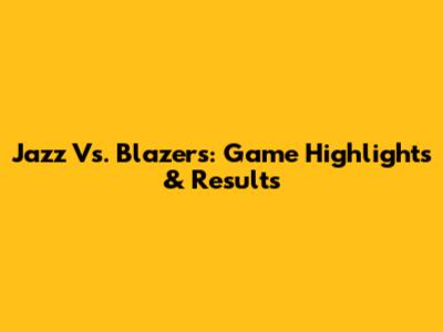 Jazz Vs. Blazers: Game Highlights & Results