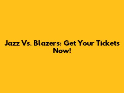 Jazz Vs. Blazers: Get Your Tickets Now!