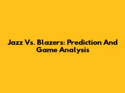 Jazz Vs. Blazers: Prediction And Game Analysis