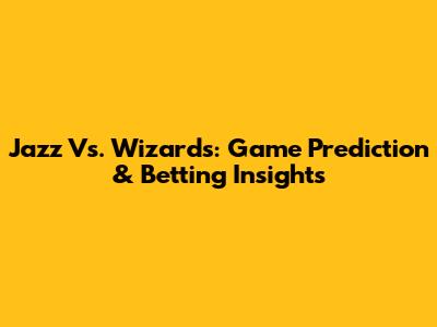 Jazz Vs. Wizards: Game Prediction & Betting Insights