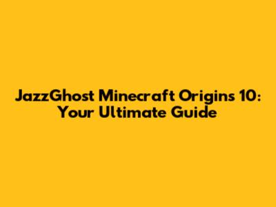 JazzGhost Minecraft Origins 10: Your Ultimate Guide