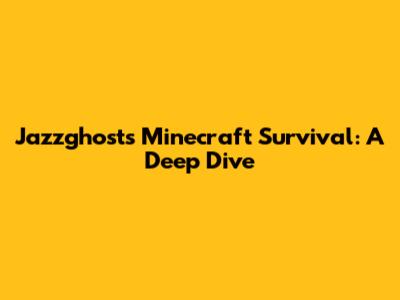 Jazzghost's Minecraft Survival: A Deep Dive