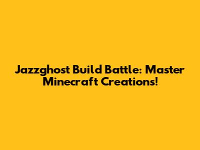 Jazzghost Build Battle: Master Minecraft Creations!
