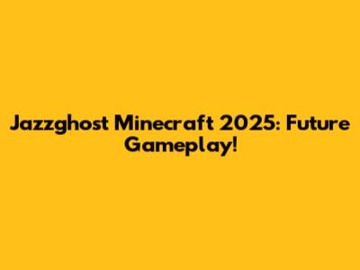 Jazzghost Minecraft 2025: Future Gameplay!