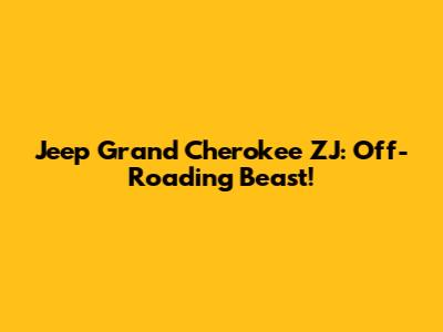 Jeep Grand Cherokee ZJ: Off-Roading Beast!