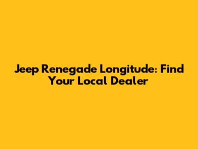 Jeep Renegade Longitude: Find Your Local Dealer