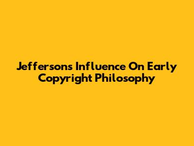 Jefferson's Influence On Early Copyright Philosophy