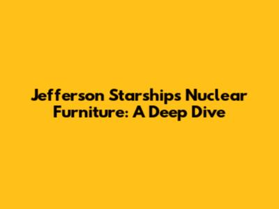 Jefferson Starship's Nuclear Furniture: A Deep Dive