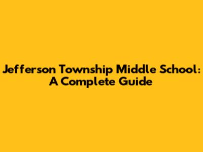 Jefferson Township Middle School: A Complete Guide