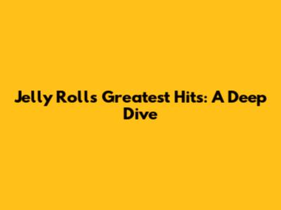Jelly Roll's Greatest Hits: A Deep Dive