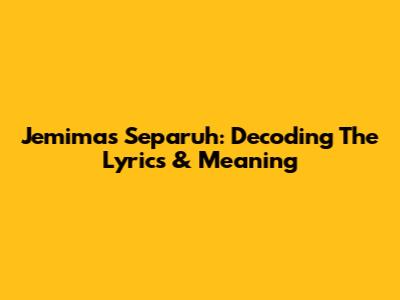 Jemima's 'Separuh': Decoding The Lyrics & Meaning