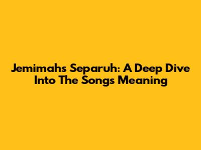 Jemimah's 'Separuh': A Deep Dive Into The Song's Meaning