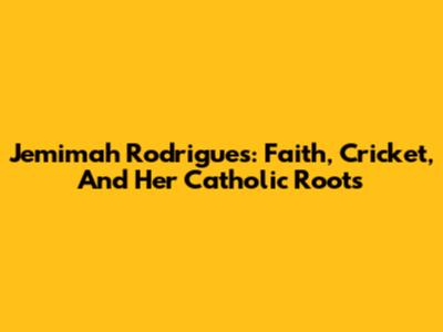 Jemimah Rodrigues: Faith, Cricket, And Her Catholic Roots