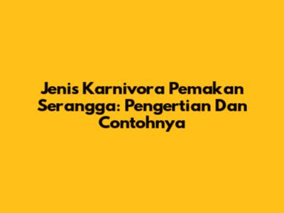 Jenis Karnivora Pemakan Serangga: Pengertian Dan Contohnya