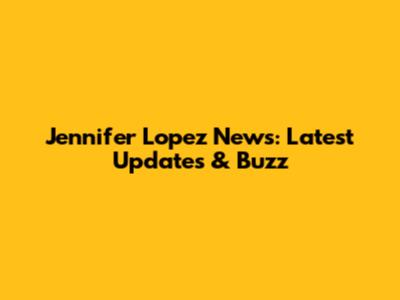 Jennifer Lopez News: Latest Updates & Buzz