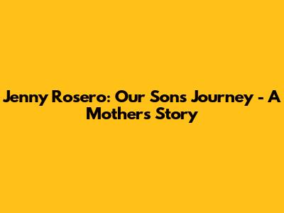 Jenny Rosero: Our Son's Journey - A Mother's Story