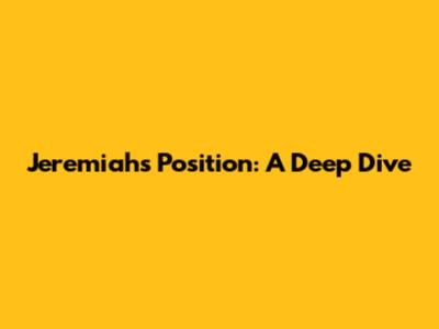 Jeremiah's Position: A Deep Dive