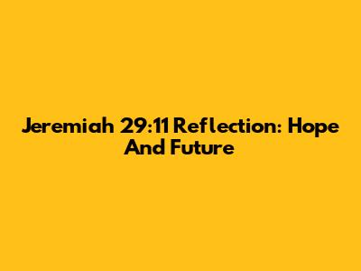Jeremiah 29:11 Reflection: Hope And Future