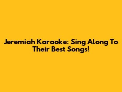 Jeremiah Karaoke: Sing Along To Their Best Songs!