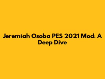 Jeremiah Osoba PES 2021 Mod: A Deep Dive