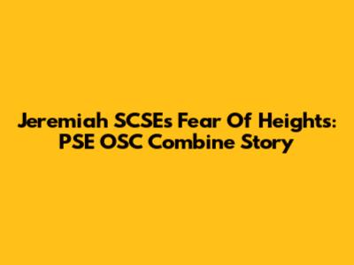 Jeremiah SCSE's Fear Of Heights: PSE OSC Combine Story