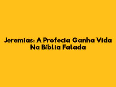 Jeremias: A Profecia Ganha Vida Na Bíblia Falada