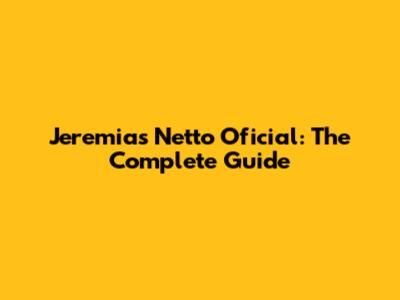 Jeremias Netto Oficial: The Complete Guide