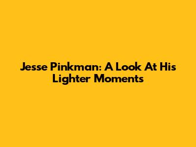Jesse Pinkman: A Look At His Lighter Moments