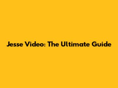 Jesse Video: The Ultimate Guide