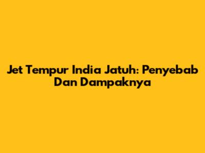 Jet Tempur India Jatuh: Penyebab Dan Dampaknya