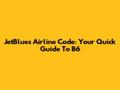 JetBlue's Airline Code: Your Quick Guide To "B6"