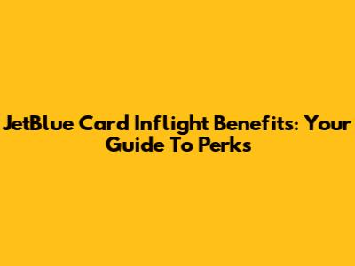 JetBlue Card Inflight Benefits: Your Guide To Perks
