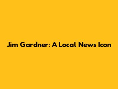 Jim Gardner: A Local News Icon