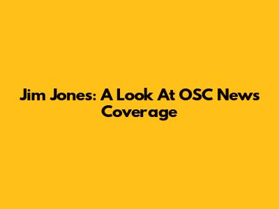 Jim Jones: A Look At OSC News Coverage