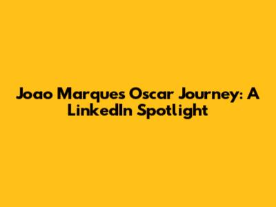 Joao Marques' Oscar Journey: A LinkedIn Spotlight