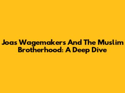 Joas Wagemakers And The Muslim Brotherhood: A Deep Dive