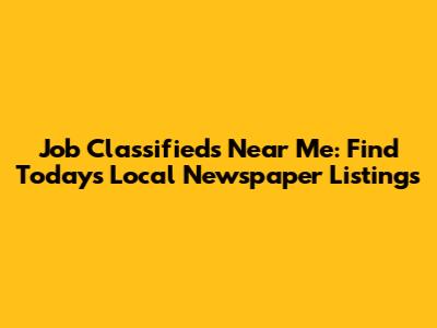 Job Classifieds Near Me: Find Today's Local Newspaper Listings