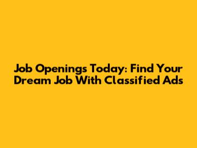 Job Openings Today: Find Your Dream Job With Classified Ads