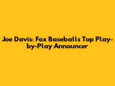Joe Davis: Fox Baseball's Top Play-by-Play Announcer