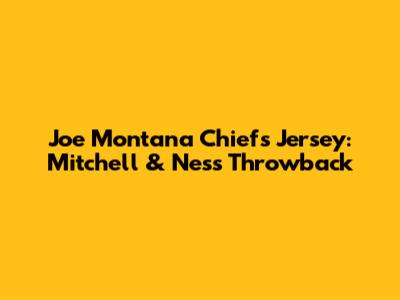 Joe Montana Chiefs Jersey: Mitchell & Ness Throwback