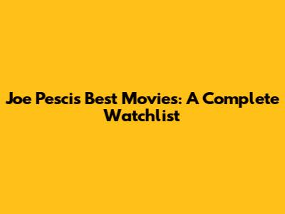 Joe Pesci's Best Movies: A Complete Watchlist