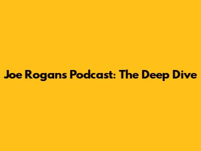 Joe Rogan's Podcast: The Deep Dive