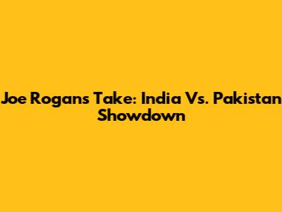 Joe Rogan's Take: India Vs. Pakistan Showdown