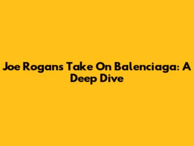 Joe Rogan's Take On Balenciaga: A Deep Dive