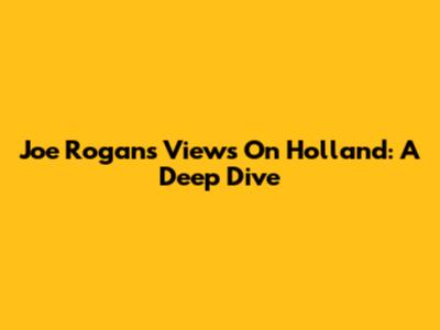 Joe Rogan's Views On Holland: A Deep Dive