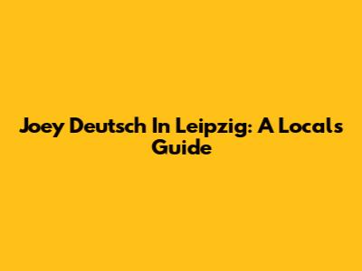 Joey Deutsch In Leipzig: A Local's Guide