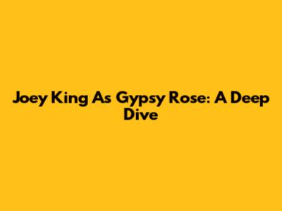 Joey King As Gypsy Rose: A Deep Dive