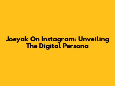 Joeyak On Instagram: Unveiling The Digital Persona