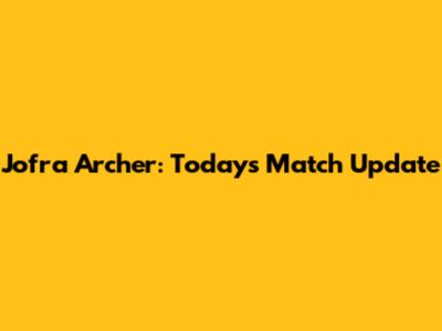 Jofra Archer: Today's Match Update