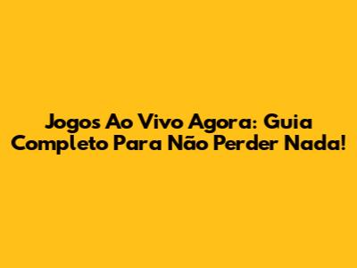 Jogos Ao Vivo Agora: Guia Completo Para Não Perder Nada!